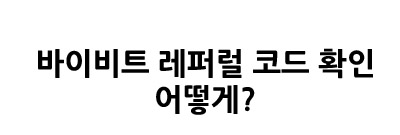 바이비트 레퍼럴 코드 확인