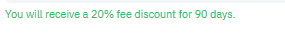 You will receive a 20% fee discount for 90 days